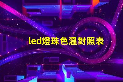 led燈珠色溫對照表 led燈珠瓦數對照表
